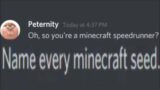 Oh so you’re a minecraft speedrunner? Name every seed.