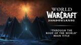 World of Warcraft: Shadowlands Main Title “Through the Roof of the World”