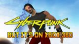 Cyberpunk 2077 But It's On Xbox 360