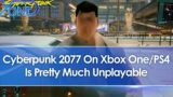 Cyberpunk 2077 On PS4/Xbox One Is Pretty Much Unplayable For Many Right Now
