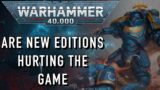 Are New Editions BAD for Warhammer 40k?