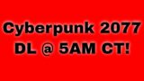 CYBERPUNK 2077  DOWNLOAD AT 5AM Central!! New DL Release Time! #SHORTS