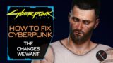Cyberpunk 2077: How to Fix Cyberpunk. The Changes We Want