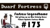 E173 – Legendhame, War Grizzly Bears try 2 – Villain Update Fortress – Dwarf Fortress
