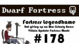 E178 – Legendhame, War Grizzly Bears try 2 – Villain Update Fortress – Dwarf Fortress