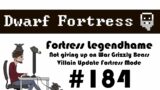 E184 – Legendhame, War Grizzly Bears try 2 – Villain Update Fortress – Dwarf Fortress