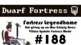 E188 – Legendhame, War Grizzly Bears try 2 – Villain Update Fortress – Dwarf Fortress