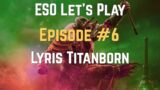 ESO Let's Play #6:: Lyris Titanborn