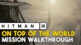 Hitman 3 On Top Of The World Story Mission Walkthrough (Death From Above Trophy Guide)