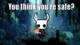 Hollow Knight: "You think you're safe?"