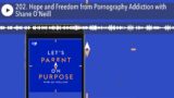Hope and Freedom from Pornography Addiction with Shane O'Neill | Christian Parenting Podcast Network