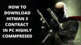 How To Download Hitman 3 Contract In PC Highly Compressed