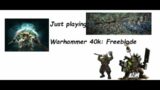 Just playing Warhammer 40k: Freeblade