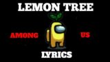 LEMON TREE LYRICS /AMONG US