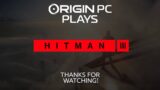 ORIGIN PC PLAYS Hitman 3 plus Winner Announcements!