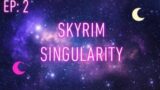 Skyrim Singularity Ep:2 LIVE