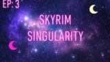 Skyrim Singularity Ep:3 LIVE