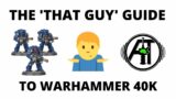 The 'That Guy' Guide to Playing Warhammer 40k