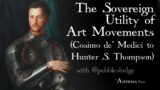 The Sovereign Utility of Art Movements (Cosimo de' Medici to Hunter S. Thompson)