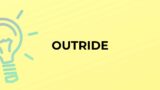 What is the meaning of the word OUTRIDE?