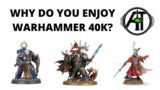 Why do YOU Enjoy Warhammer 40k?