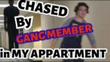 CHASED By GANG MEMBER In MY APPARTMENT!