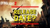 Dying Light 2 Alleged Release Date Leaked?| What Now? | Update