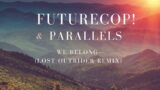 Futurecop! & Parallels – We Belong (Lost Outrider Remix)
