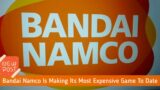 Game News: Bandai Namco Is Making Its Most Expensive Game To Date
