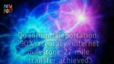 Game News: Quantum teleportation: ’90% accuracy’ internet milestone 27 mile transfer achieved.