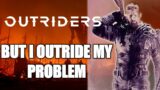 Outriders but I outride my problems