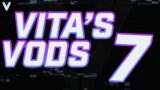 Vita's Vods #7