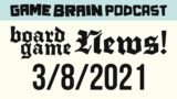 Board Game News! March 8, 2021 | GAME BRAIN PODCAST