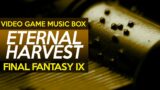 Final Fantasy IX: Eternal Harvest || Video Game Music Box