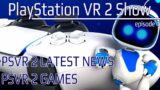 PSVR 2 – Latest News! | PlayStation VR 2 Games & More | PSVR 2 SHOW EPISODE 1