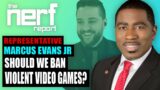 Should We Ban Violent Video Games? A Conversation With State Rep. Marcus Evans Jr  – The Nerf Report