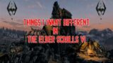 THINGS I WANT DIFFERENT IN THE ELDER SCROLLS VI