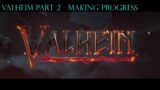 Valheim Part 2: Making Progress