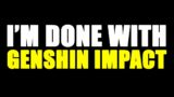 I'm Done with Genshin Impact