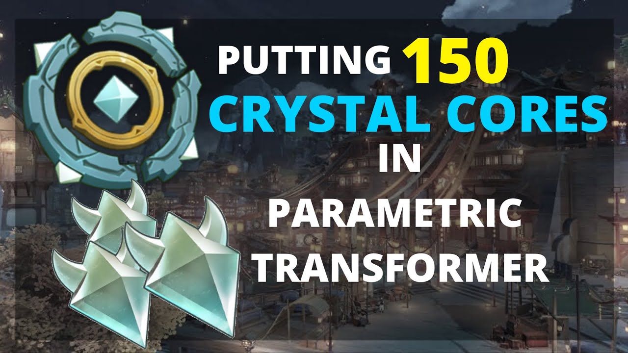 Putting 150 Crystal Cores in Parametric Transformer Genshin Impact