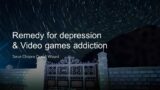 Remedy for depression & Video games addiction