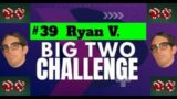 The Big Two Challenge: #39 Ryan V.