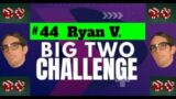 The Big Two Challenge: #44 Ryan V.