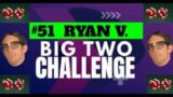 The Big Two Challenge: #51 Ryan V.