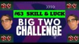 The Big Two Challenge: #63 Skill & Luck