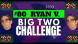 The Big Two Challenge: #80 Ryan V.