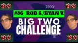 The Big Two Challenge: #86 Rob S./Ryan V.