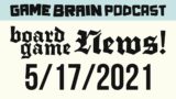 Board Game News! May 17, 2021 | GAME BRAIN PODCAST