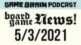 Board Game News! May 3, 2021 | GAME BRAIN PODCAST