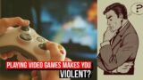 Does Playing Video Games Makes You Violent?